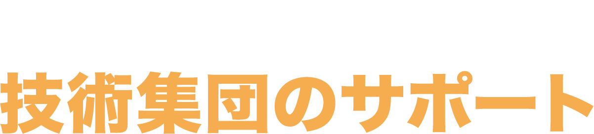 日本一の技術を要する技術集団のサポート